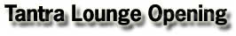 Tantra Lounge Opening